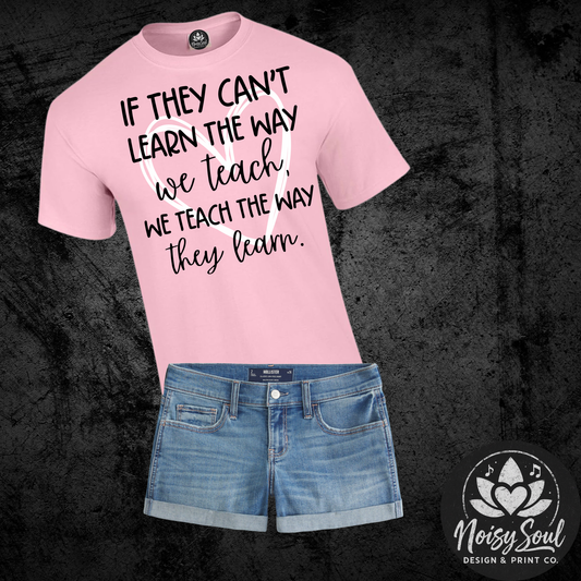 If They Can't Learn - Teacher Inspiration Tee